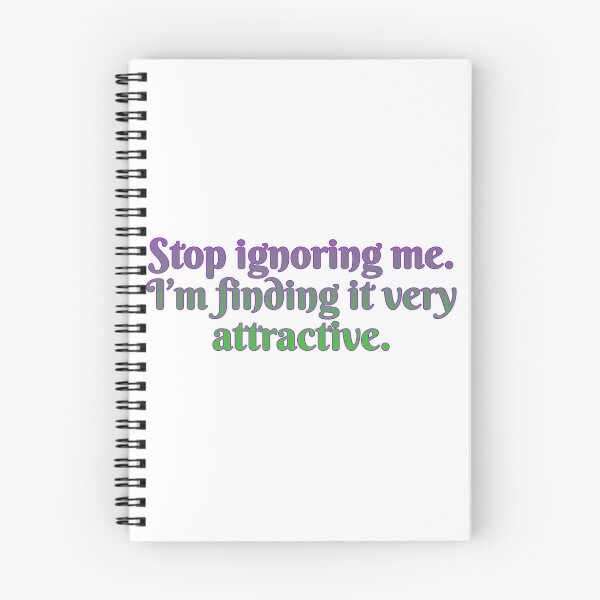 Item preview, Stop ignoring me. I’m finding it very attractive. designed and sold by Maria is Loud.