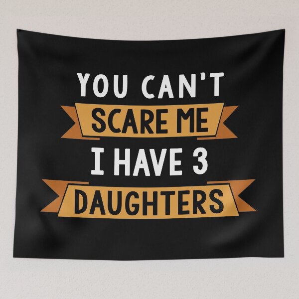 Item preview, You Can't Scare Me I Have Three Daughters designed and sold by trendo.