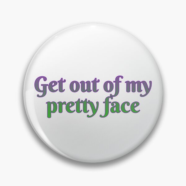 Item preview, Get out of my pretty face designed and sold by Maria is Loud.