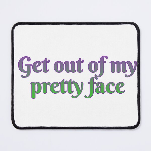 Item preview, Get out of my pretty face designed and sold by Maria is Loud.