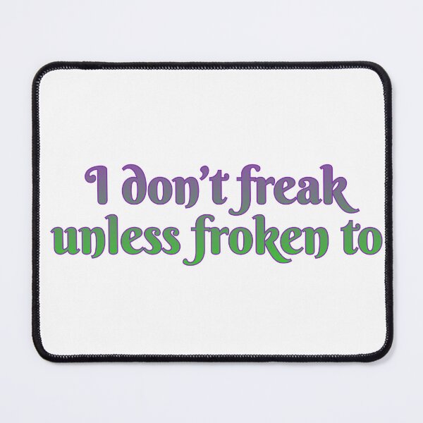 Item preview, I don’t freak, unless froken to designed and sold by Maria is Loud.