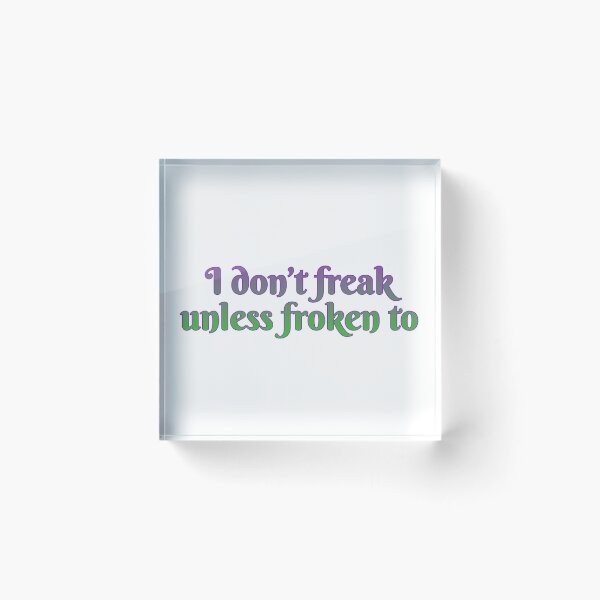 Item preview, I don’t freak, unless froken to designed and sold by Maria is Loud.