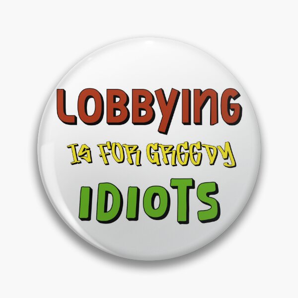 Item preview, Lobbying Is For Greedy Idiots designed and sold by Shooz34.