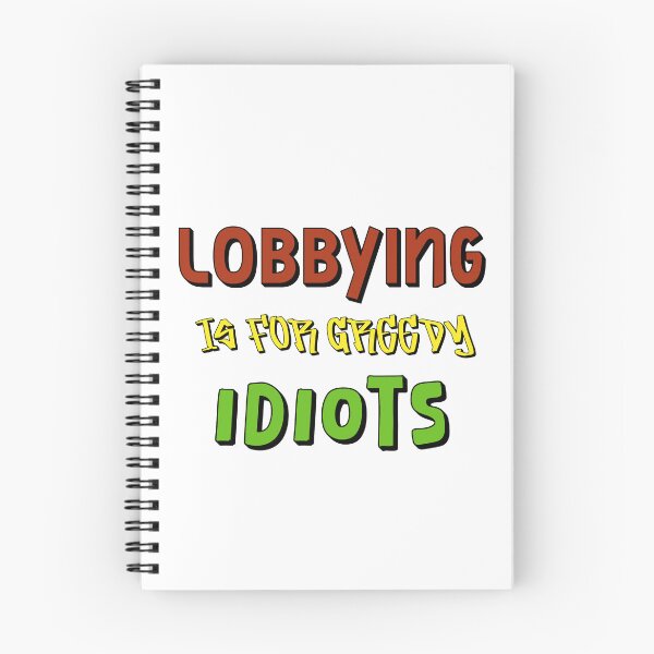 Item preview, Lobbying Is For Greedy Idiots designed and sold by Shooz34.