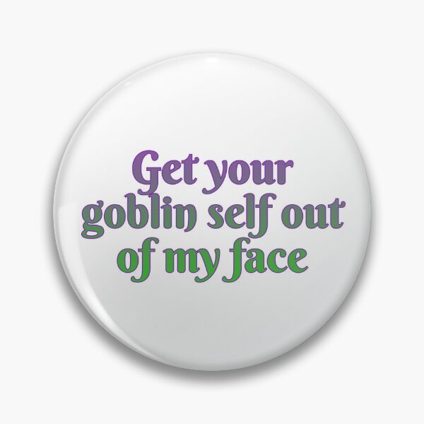 Item preview, Get your goblin self out of my face designed and sold by Maria is Loud.