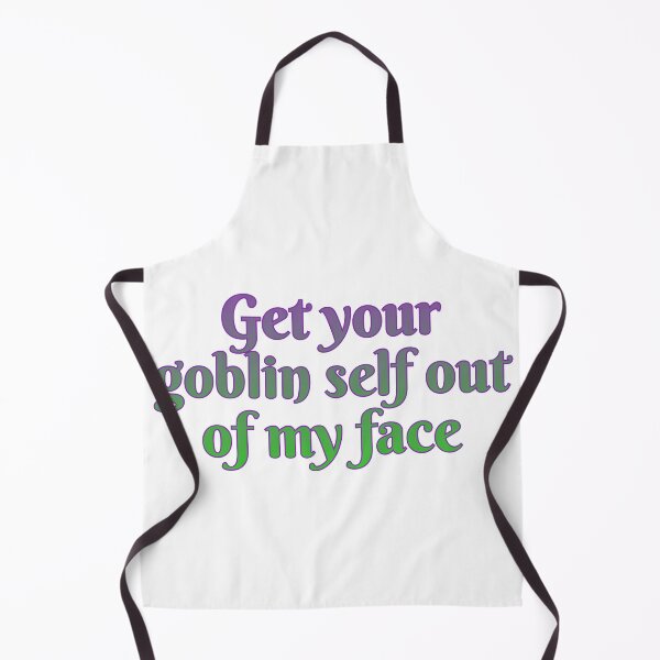 Item preview, Get your goblin self out of my face designed and sold by Maria is Loud.