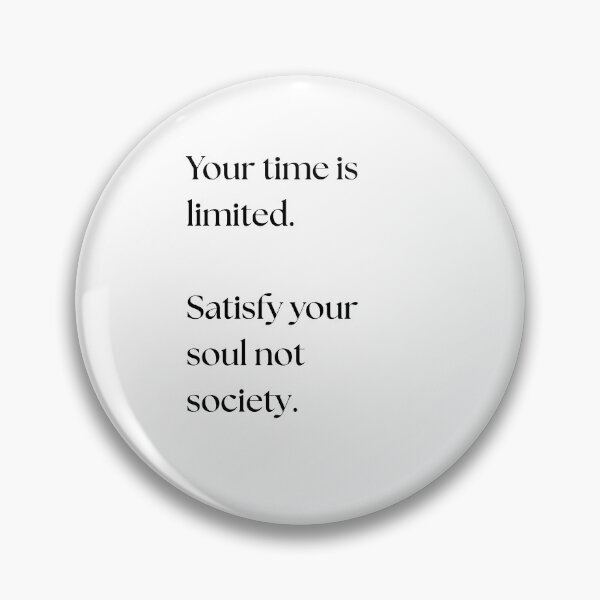 Item preview, Your time is  limited.  Satisfy your  soul not  society. designed and sold by GoldenGuidance.