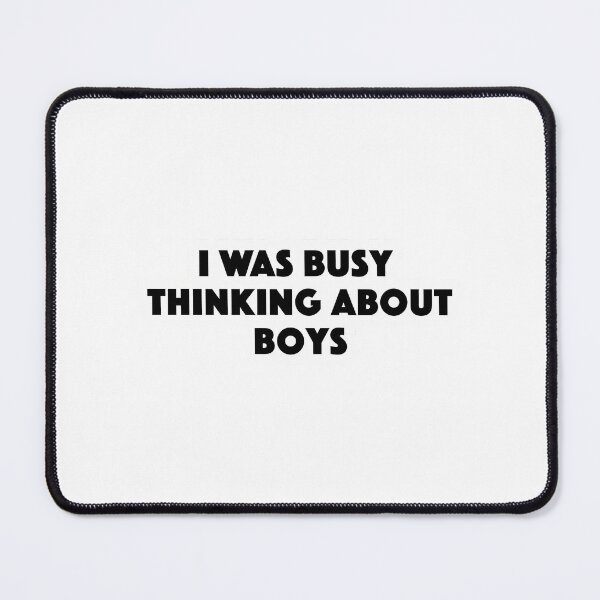 Item preview, I Was Busy Thinking About Boys Popular Meme Speech designed and sold by Alesh-aLaboy.
