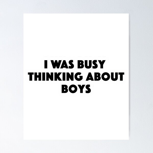 Item preview, I Was Busy Thinking About Boys Popular Meme Speech designed and sold by Alesh-aLaboy.