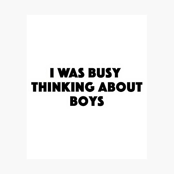 Item preview, I Was Busy Thinking About Boys Popular Meme Speech designed and sold by Alesh-aLaboy.