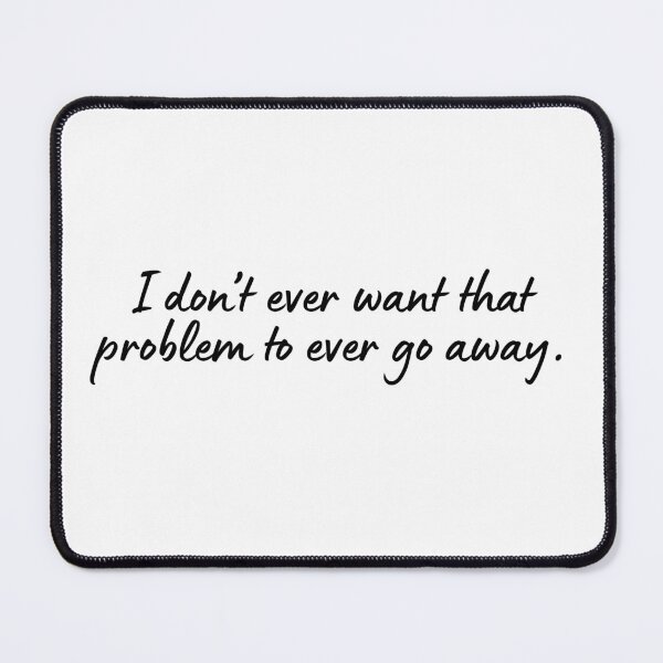 Item preview, I don’t ever want that problem to ever go away. designed and sold by Maria is Loud.