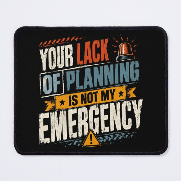 Item preview, Your Lack Of Planning Is Not My Emergency Funny Workplace Quote designed and sold by SkeletonsDanger.