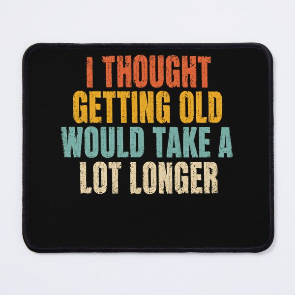 Item preview, I Thought Getting Old Would Take A Lot Longer Funny Aging Birthday Humor designed and sold by SkeletonsDanger.