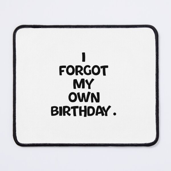 Item preview, Text Typography I forgot my own birthday. Forgetful Adult Humor designed and sold by TypeboldStudio.