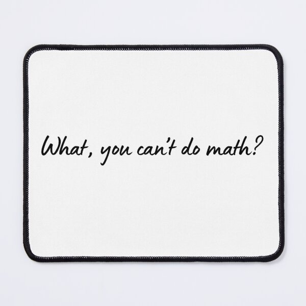 Item preview, What, you can't do math? designed and sold by Maria is Loud.