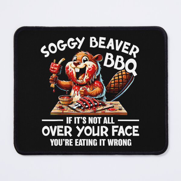 Item preview, Soggy Beaver BBQ If It's Not All Over Your Face You're Eating It Wrong Funny Grilling Pitmaster designed and sold by CharlieConon.