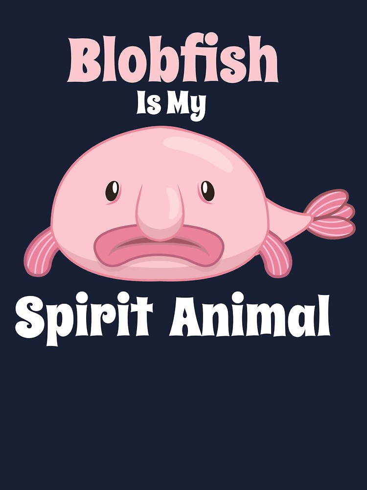 Blobfish Is My Spirit Animal Funny Blobfish Meme Cute Gift Ladies