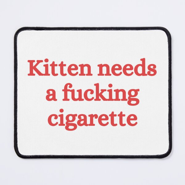 Item preview, Kitten needs a fucking cigarette designed and sold by killzak.