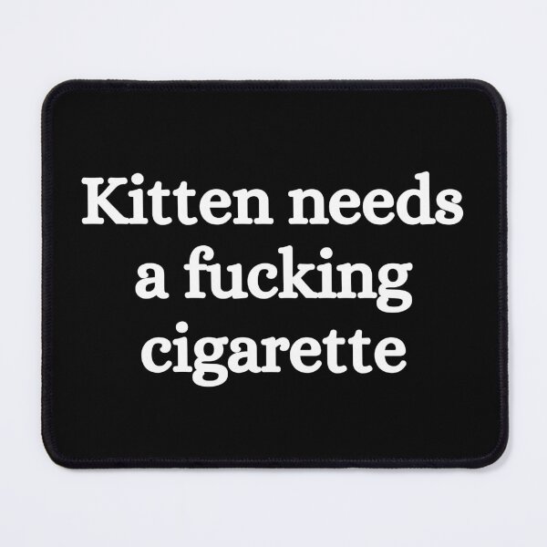 Item preview, Kitten needs a fucking cigarette designed and sold by killzak.