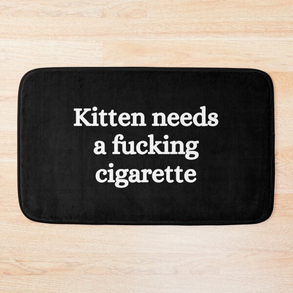 Item preview, Kitten needs a fucking cigarette designed and sold by killzak.