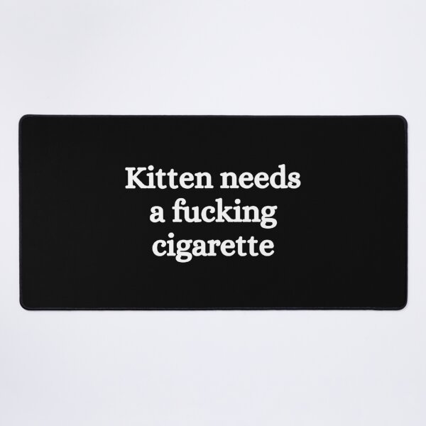 Item preview, Kitten needs a fucking cigarette designed and sold by killzak.