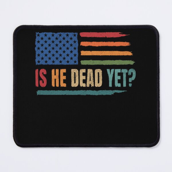 Item preview, Is He Dead Yet? Political Humor Conservative Anti-Establishment American Patriot designed and sold by SkeletonsDanger.