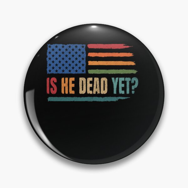Item preview, Is He Dead Yet? Political Humor Conservative Anti-Establishment American Patriot designed and sold by SkeletonsDanger.