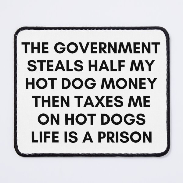 Item preview, The gov steals half my hot dog money designed and sold by killzak.
