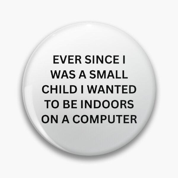 Item preview, Ever since I was a small child I wanted to be indoors on a computer designed and sold by killzak.
