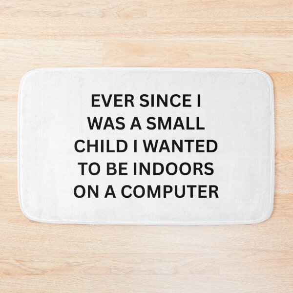Item preview, Ever since I was a small child I wanted to be indoors on a computer designed and sold by killzak.