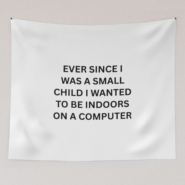 Item preview, Ever since I was a small child I wanted to be indoors on a computer designed and sold by killzak.