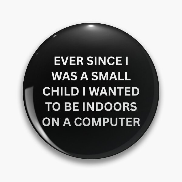 Item preview, Ever since I was a small child I wanted to be indoors on a computer designed and sold by killzak.