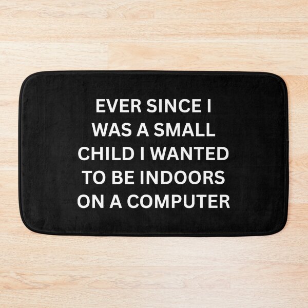 Item preview, Ever since I was a small child I wanted to be indoors on a computer designed and sold by killzak.