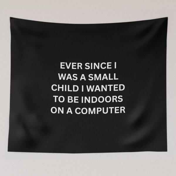 Item preview, Ever since I was a small child I wanted to be indoors on a computer designed and sold by killzak.