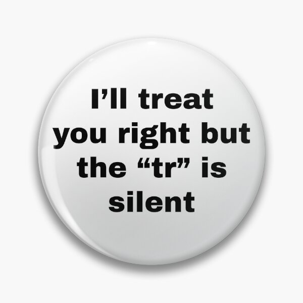 Item preview, I'll treat you right but the "tr" is silent designed and sold by killzak.