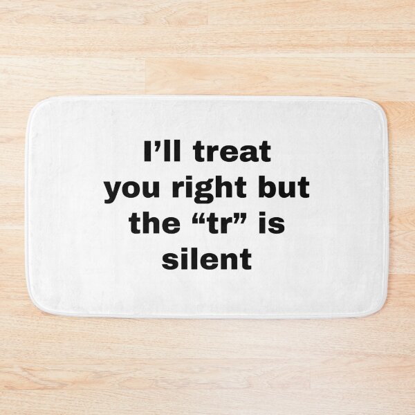 Item preview, I'll treat you right but the "tr" is silent designed and sold by killzak.