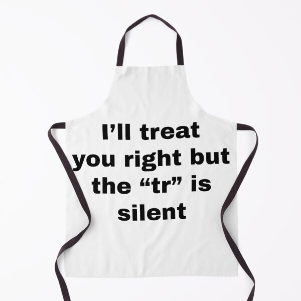 Item preview, I'll treat you right but the "tr" is silent designed and sold by killzak.
