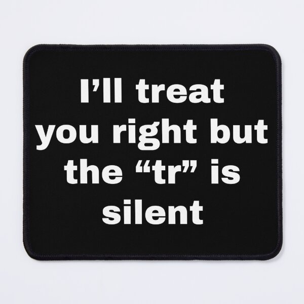 Item preview, I'll treat you right but the "tr" is silent designed and sold by killzak.