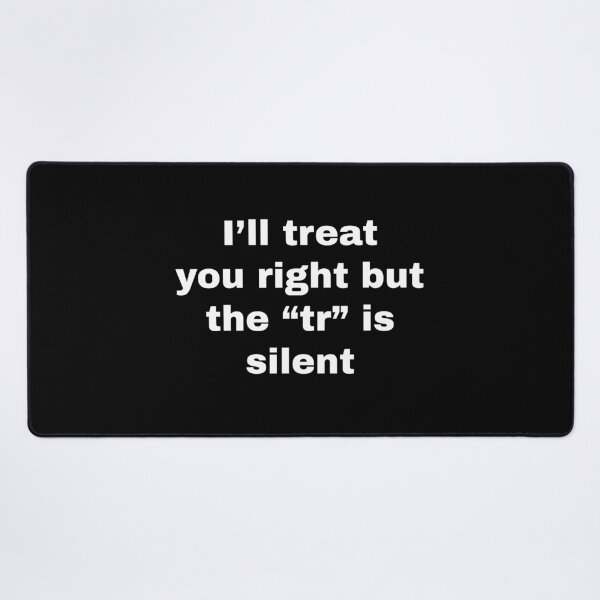 Item preview, I'll treat you right but the "tr" is silent designed and sold by killzak.