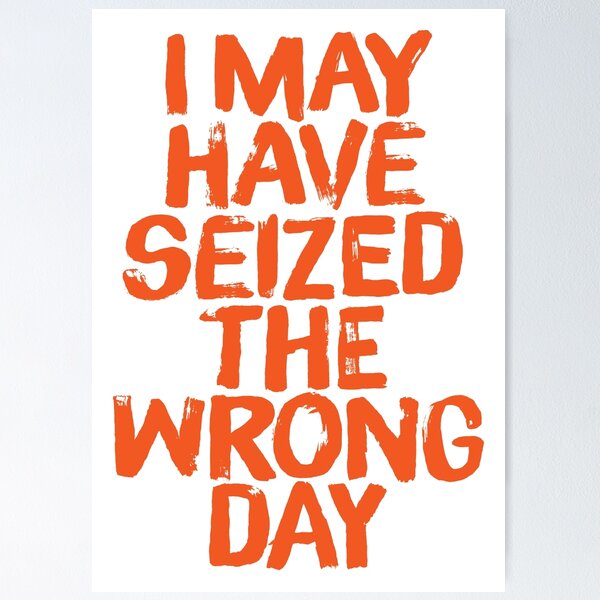 Item preview, I may have seized the wrong day. v.1 designed and sold by x1brett.