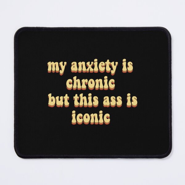 Item preview, my anxiety is chronic but this ass is iconic designed and sold by BluetApparelCA.