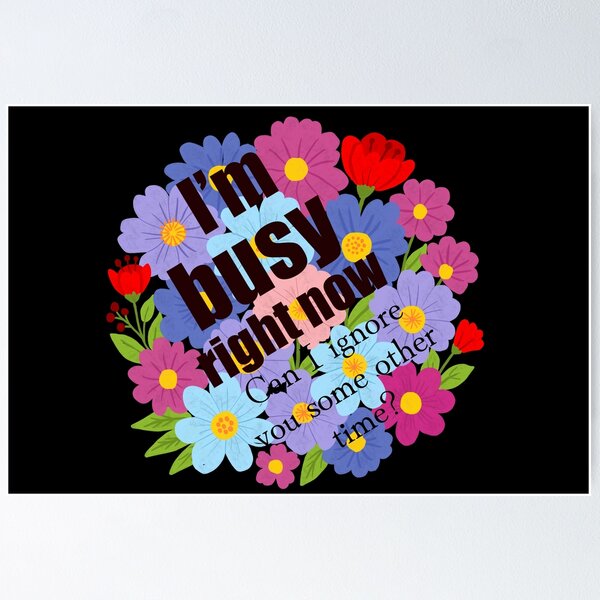 Item preview, I’m Busy Right Now – Humorous Floral Quote  designed and sold by Shimmersnap.