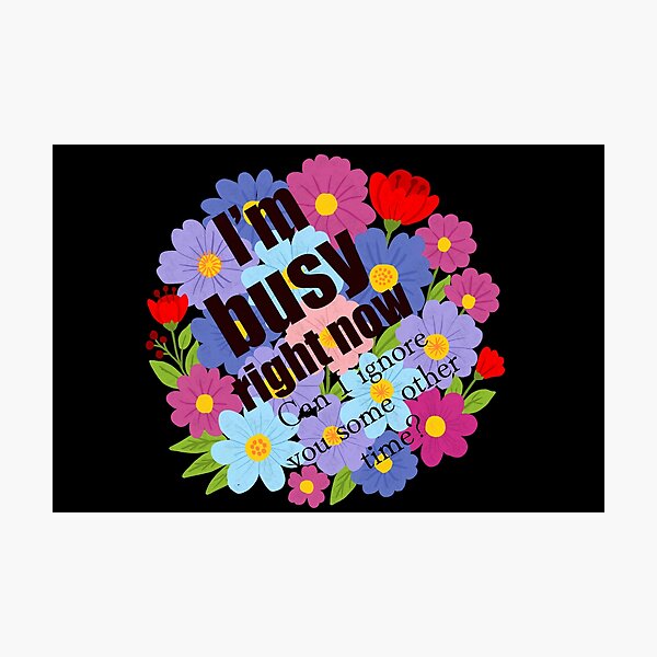 Item preview, I’m Busy Right Now – Humorous Floral Quote  designed and sold by Shimmersnap.