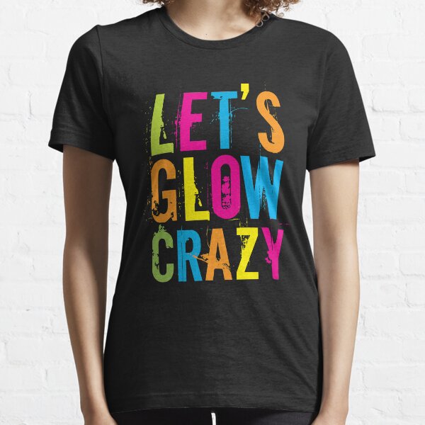 Let's Glow Crazy Essential T-Shirt