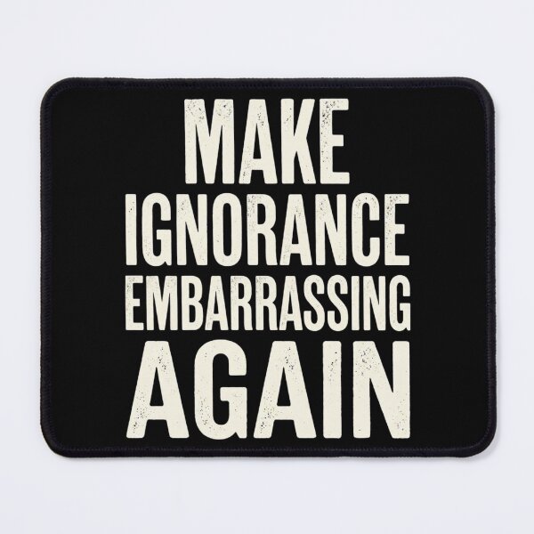 Item preview, Make Ignorance Embarrassing Again designed and sold by Zbixu.
