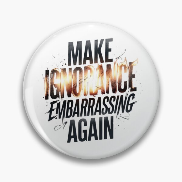 Item preview, Make Ignorance Embarrassing Again designed and sold by Zbixu.