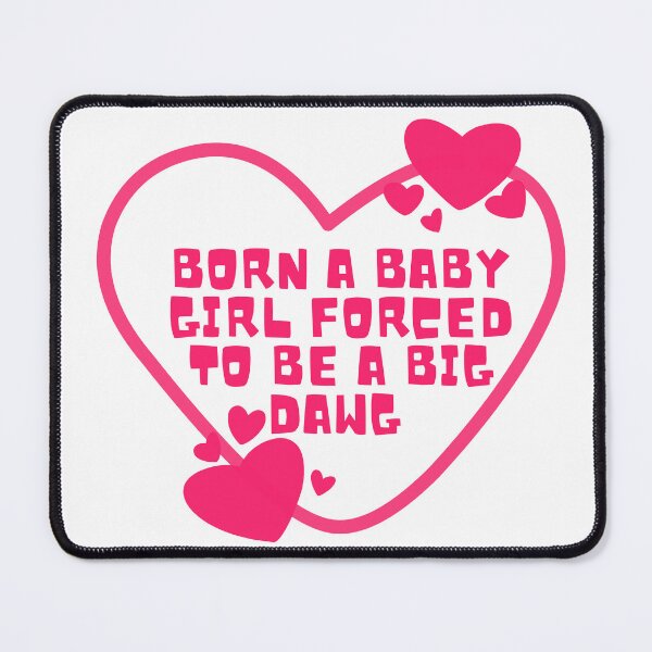 Item preview, born a baby girl forced to be a big dawg designed and sold by Dondonmart.