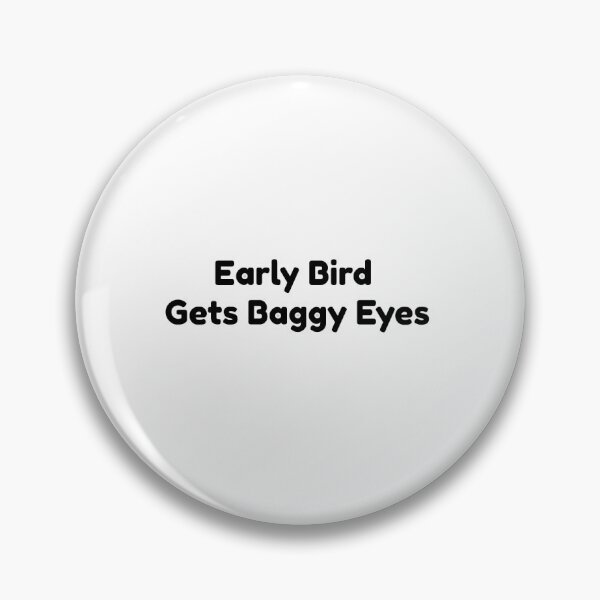 Item preview, Early Bird Gets the Baggy Eyes  designed and sold by MelWords.