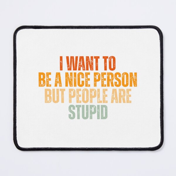 Item preview, I Want To Be A Nice Person But People Are Stupid designed and sold by Dondonmart.