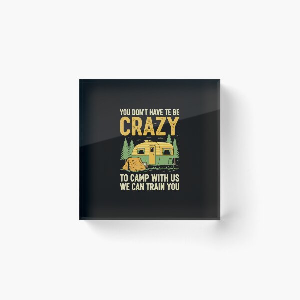 Item preview, You Don't Have Te Be Crazy To Camp With Us We Can Train You Camper Camping Outdoor Enthusiast designed and sold by PopStars1993.